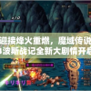 迎接烽火重燃，魔域传说4波斯战记全新大剧情开启，全服勇士公测收人归队