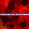 (异次元大作战现在叫什么名字)异次元大作战的新名称揭秘
