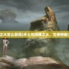 (术士灵魂之火怎么获得)术士与灵魂之火，古老神秘力量的探寻