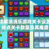 详解消消乐游戏关卡设置：终点关卡数量及其难度分析