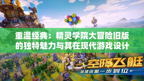 重温经典：精灵学院大冒险旧版的独特魅力与其在现代游戏设计中的影响探析