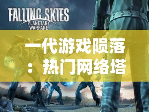 一代游戏陨落：热门网络塔防游戏'代号塔防'突然消失，玩家们怎么办?