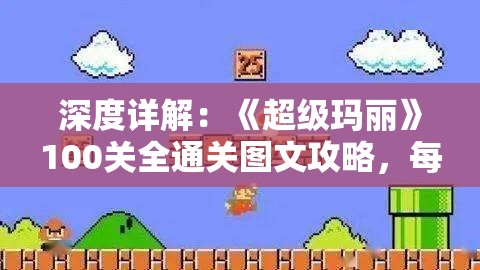 深度详解：《超级玛丽》100关全通关图文攻略，每一步都不容错过的精准指南