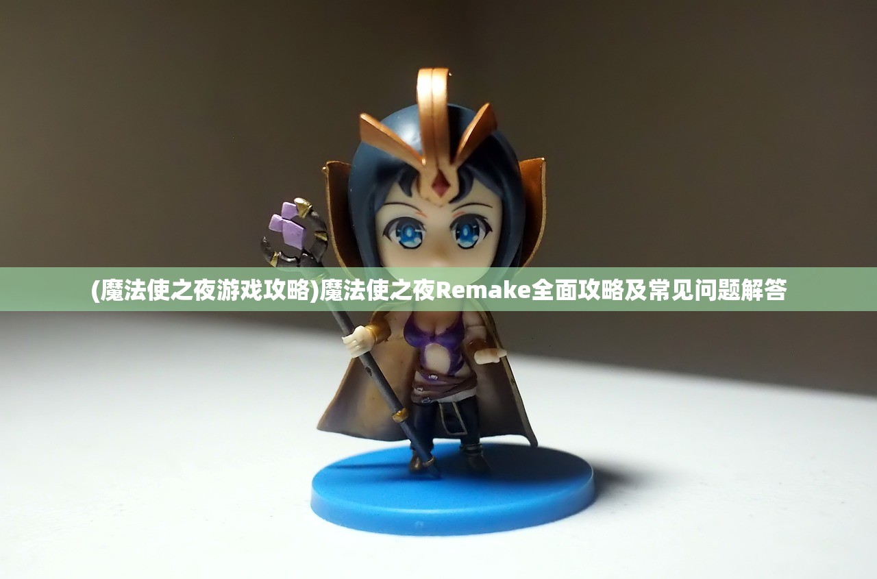 (魔法使之夜游戏攻略)魔法使之夜Remake全面攻略及常见问题解答