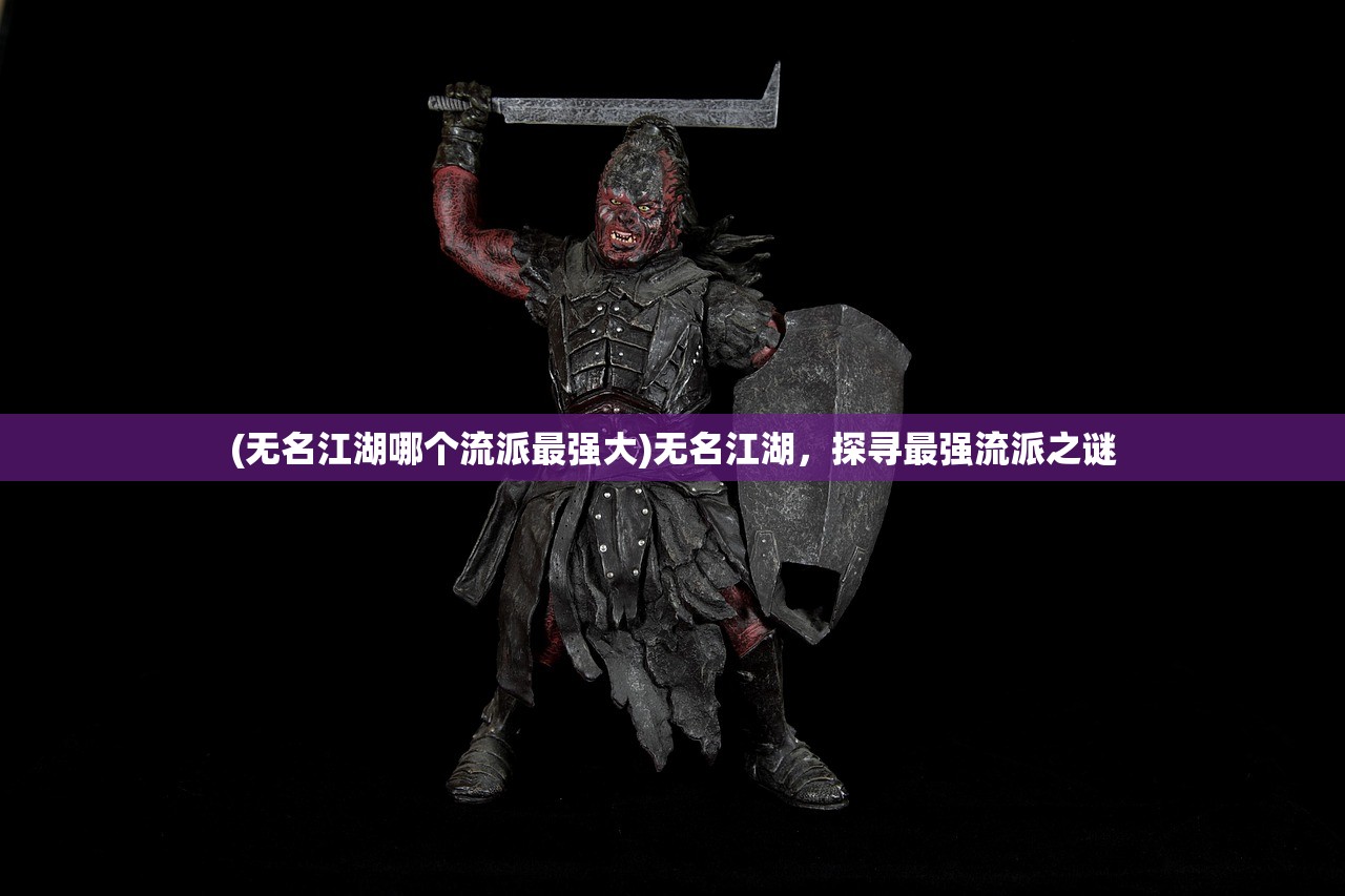 (无名江湖哪个流派最强大)无名江湖，探寻最强流派之谜