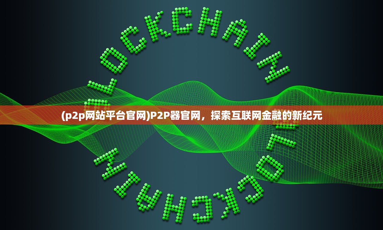 (p2p网站平台官网)P2P器官网，探索互联网金融的新纪元