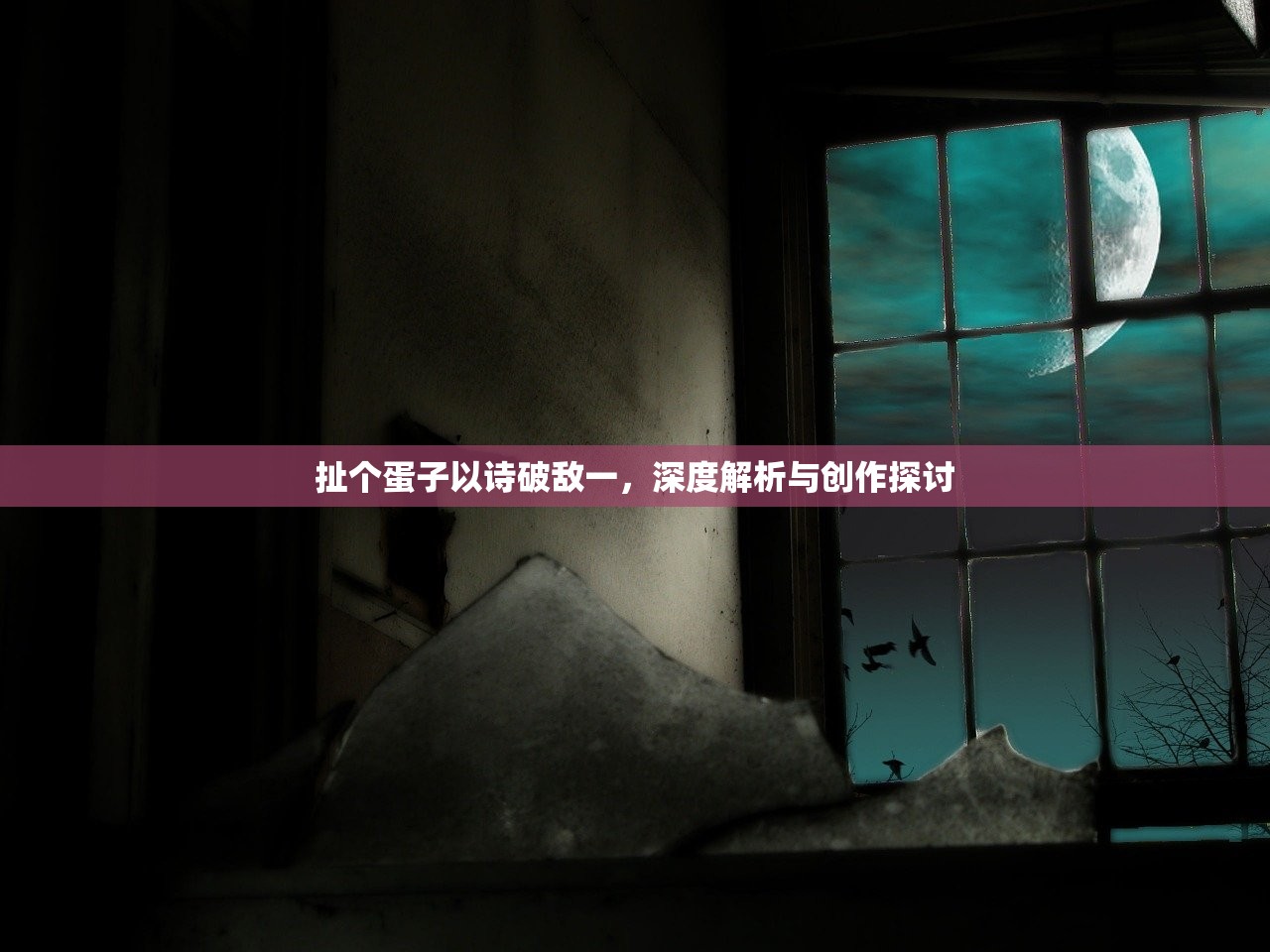 扯个蛋子以诗破敌一，深度解析与创作探讨
