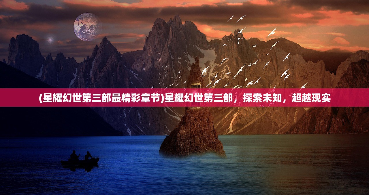 (星耀幻世第三部最精彩章节)星耀幻世第三部，探索未知，超越现实