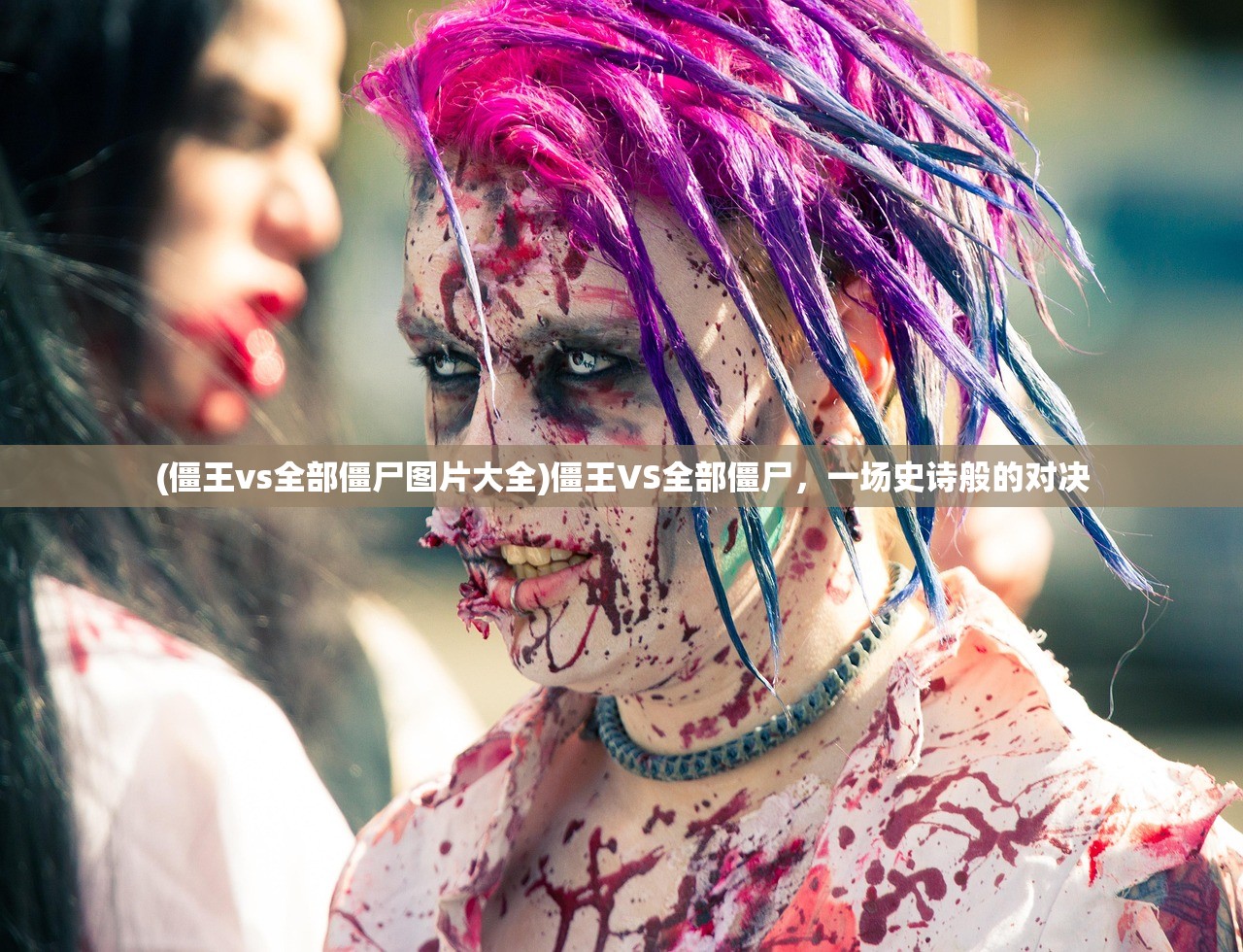 (僵王vs全部僵尸图片大全)僵王VS全部僵尸，一场史诗般的对决