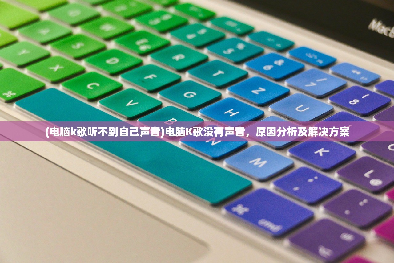(电脑k歌听不到自己声音)电脑K歌没有声音，原因分析及解决方案