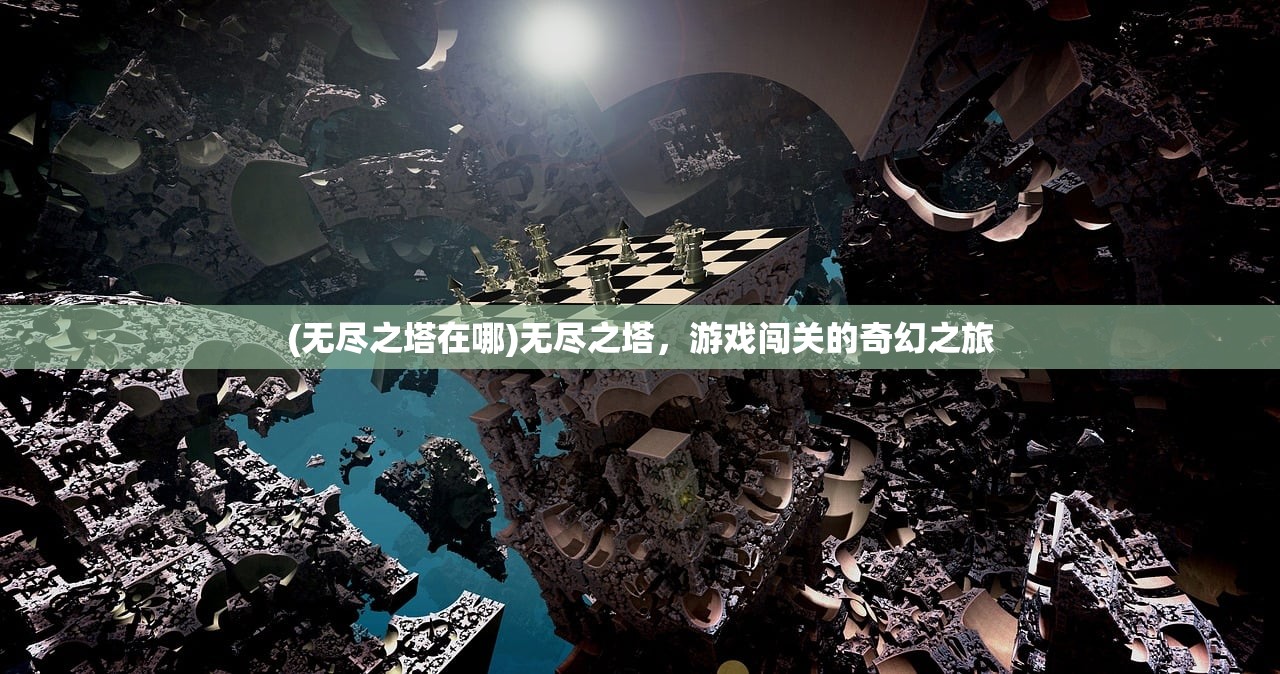 (无尽之塔在哪)无尽之塔，游戏闯关的奇幻之旅