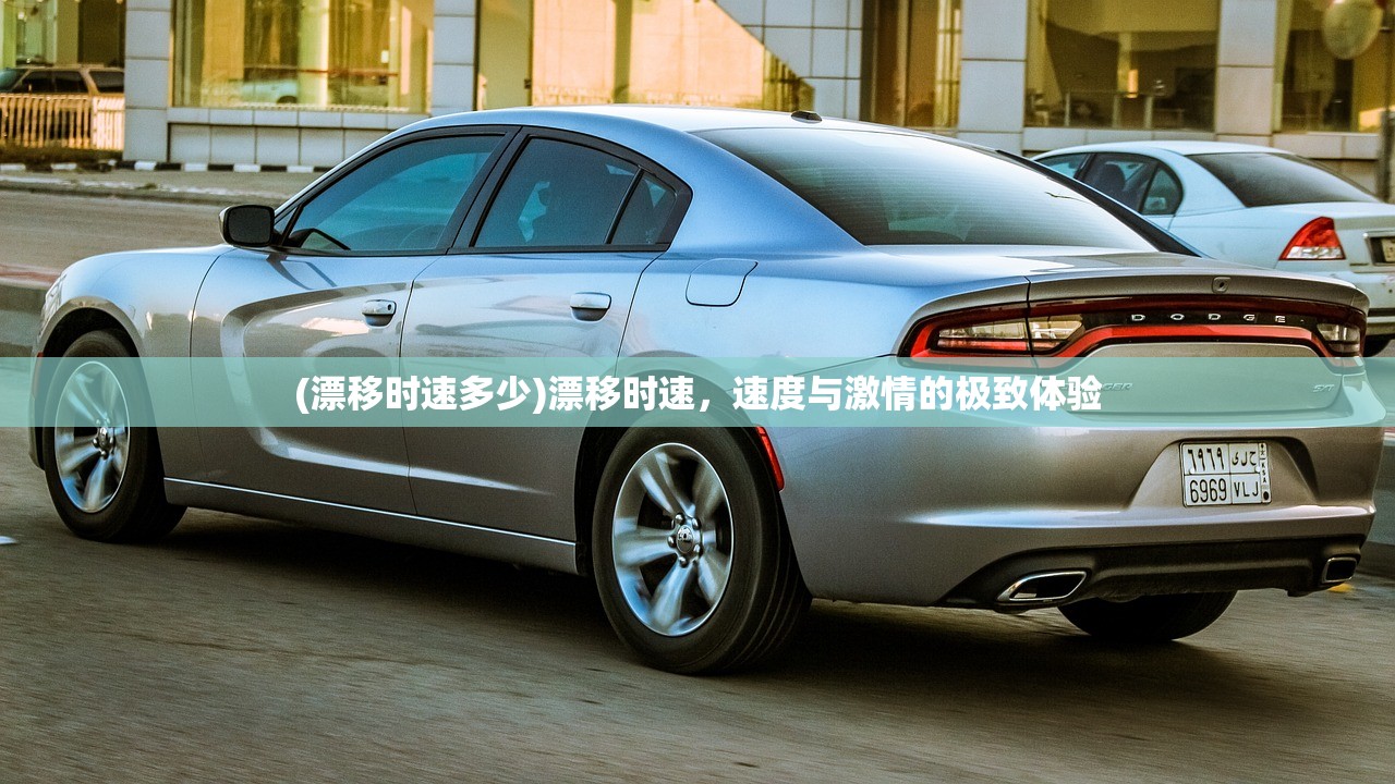 (漂移时速多少)漂移时速，速度与激情的极致体验