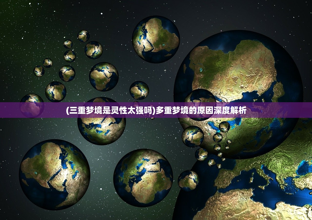 (三重梦境是灵性太强吗)多重梦境的原因深度解析