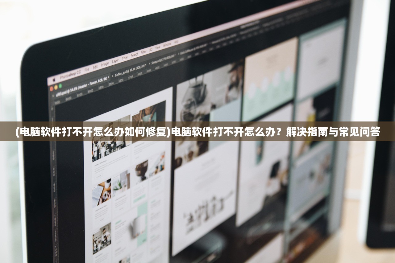 (电脑软件打不开怎么办如何修复)电脑软件打不开怎么办？解决指南与常见问答