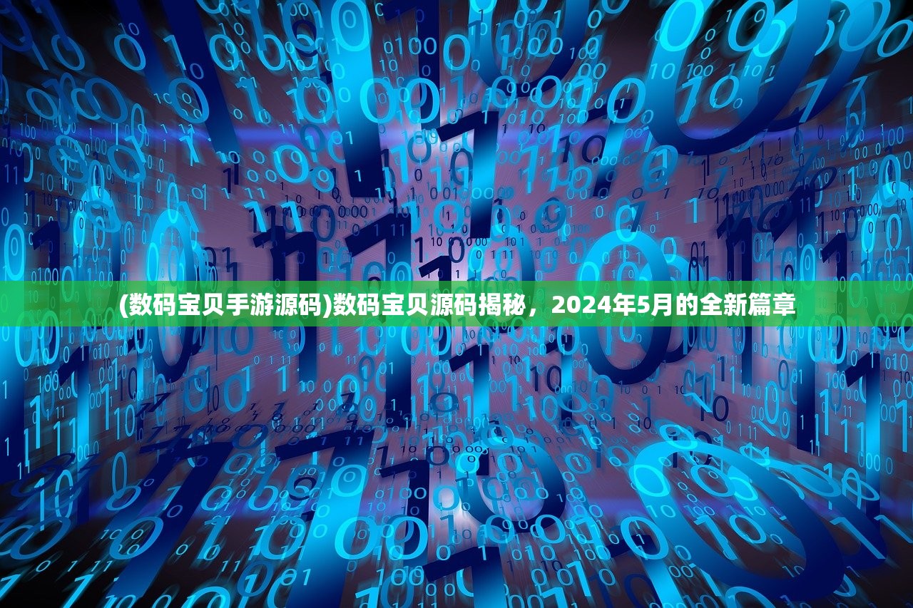 (数码宝贝手游源码)数码宝贝源码揭秘，2024年5月的全新篇章