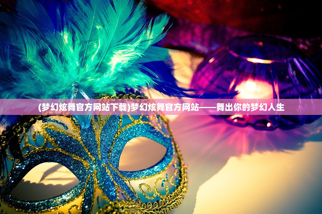 (梦幻炫舞官方网站下载)梦幻炫舞官方网站——舞出你的梦幻人生