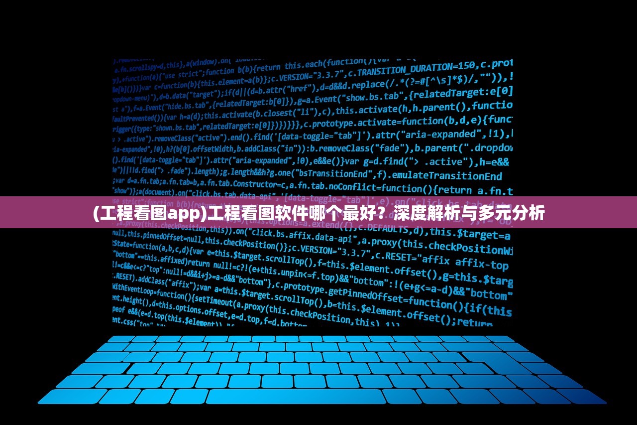 (工程看图app)工程看图软件哪个最好？深度解析与多元分析