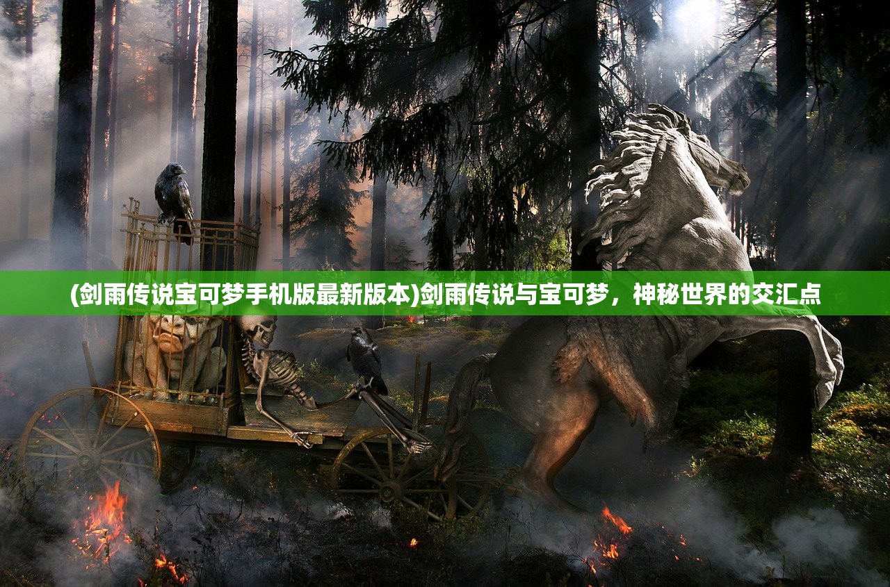 (剑雨传说宝可梦手机版最新版本)剑雨传说与宝可梦，神秘世界的交汇点