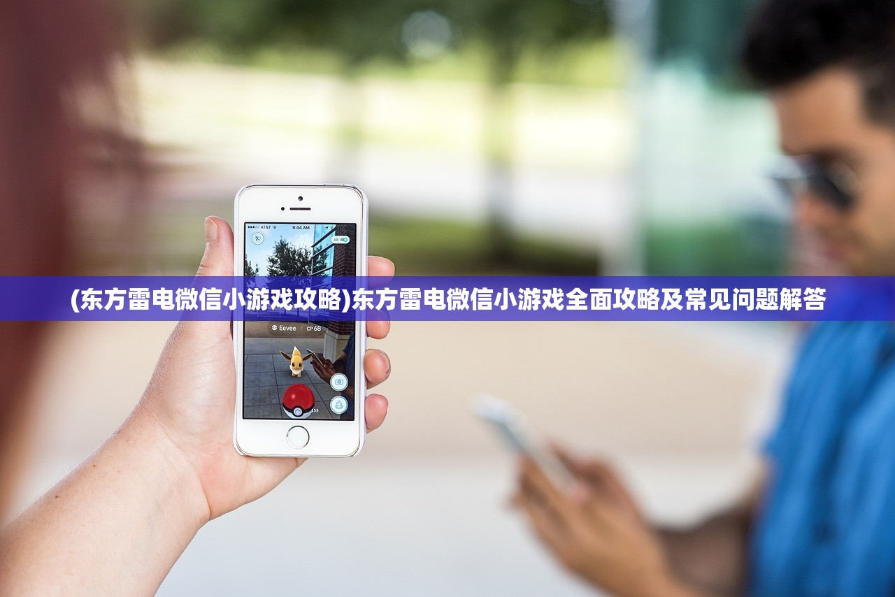 (东方雷电微信小游戏攻略)东方雷电微信小游戏全面攻略及常见问题解答