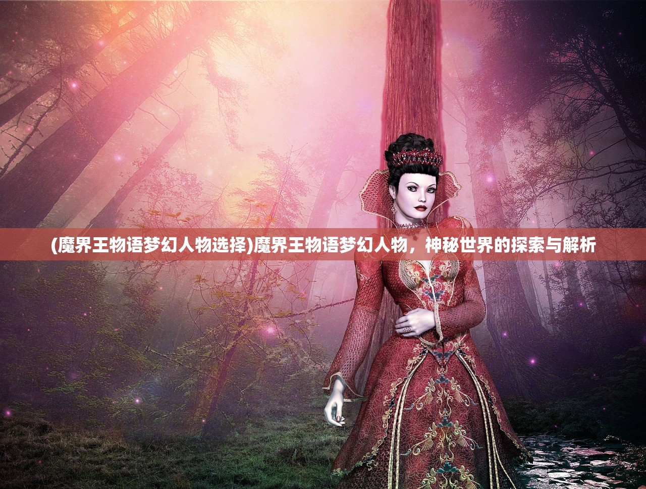 (魔界王物语梦幻人物选择)魔界王物语梦幻人物，神秘世界的探索与解析