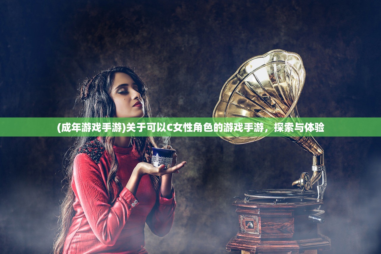(成年游戏手游)关于可以C女性角色的游戏手游，探索与体验