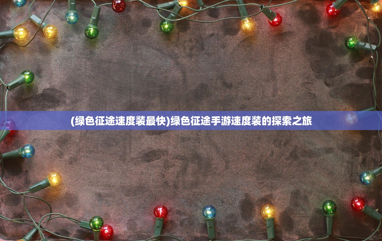 (绿色征途速度装最快)绿色征途手游速度装的探索之旅
