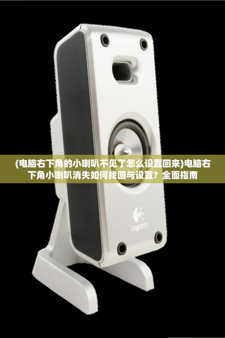 (电脑右下角的小喇叭不见了怎么设置回来)电脑右下角小喇叭消失如何找回与设置？全面指南