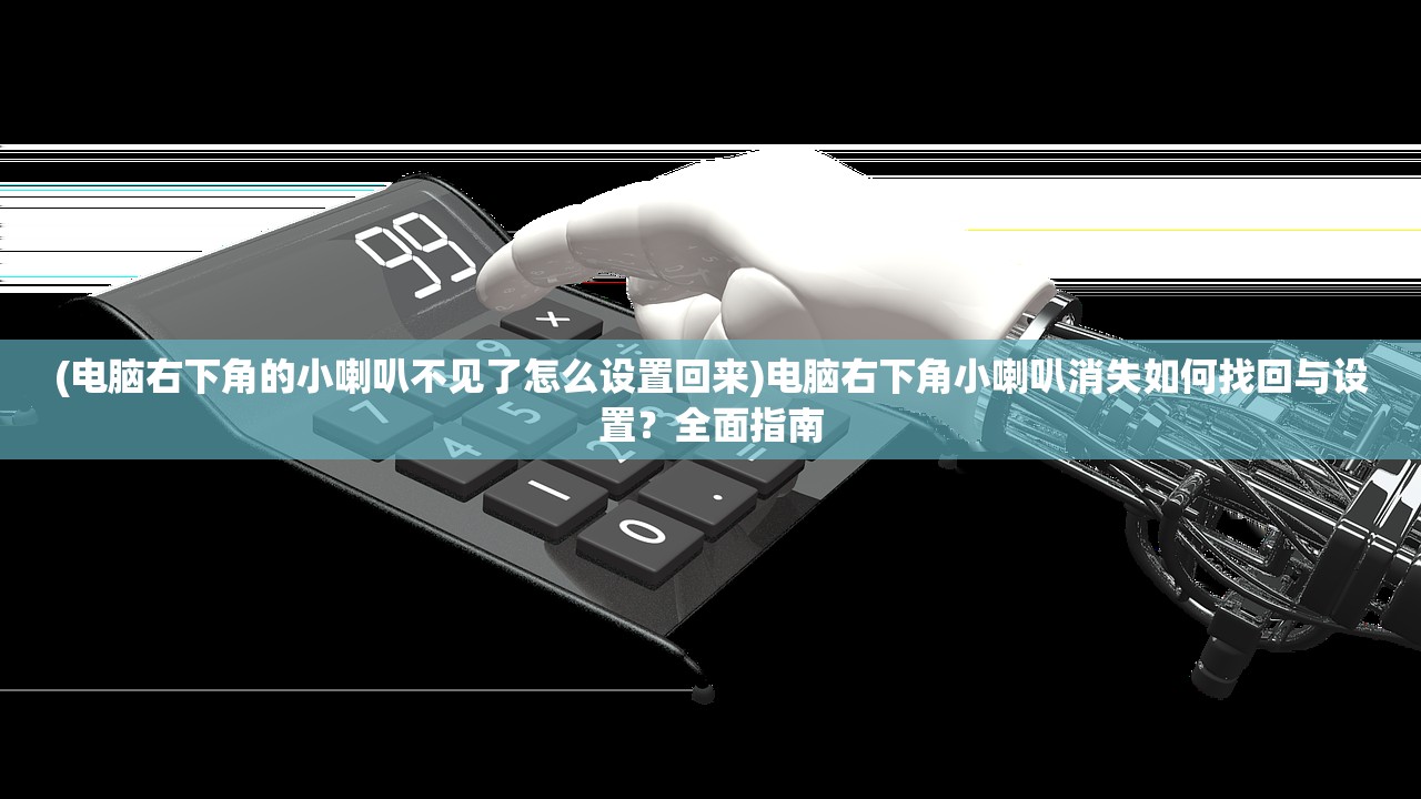 (电脑右下角的小喇叭不见了怎么设置回来)电脑右下角小喇叭消失如何找回与设置？全面指南