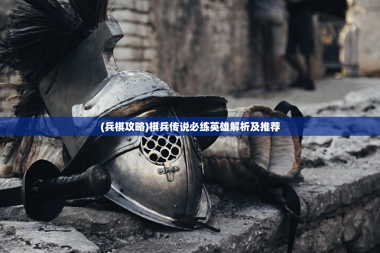 (兵棋攻略)棋兵传说必练英雄解析及推荐