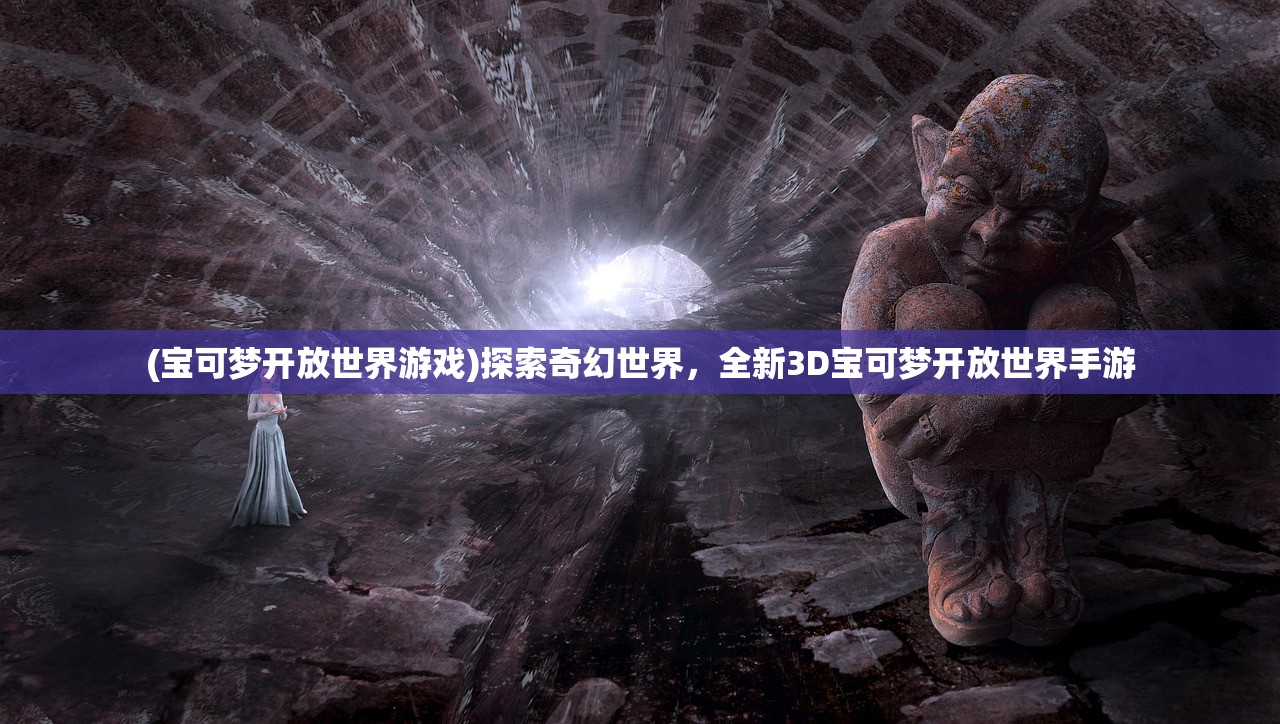 (宝可梦开放世界游戏)探索奇幻世界，全新3D宝可梦开放世界手游