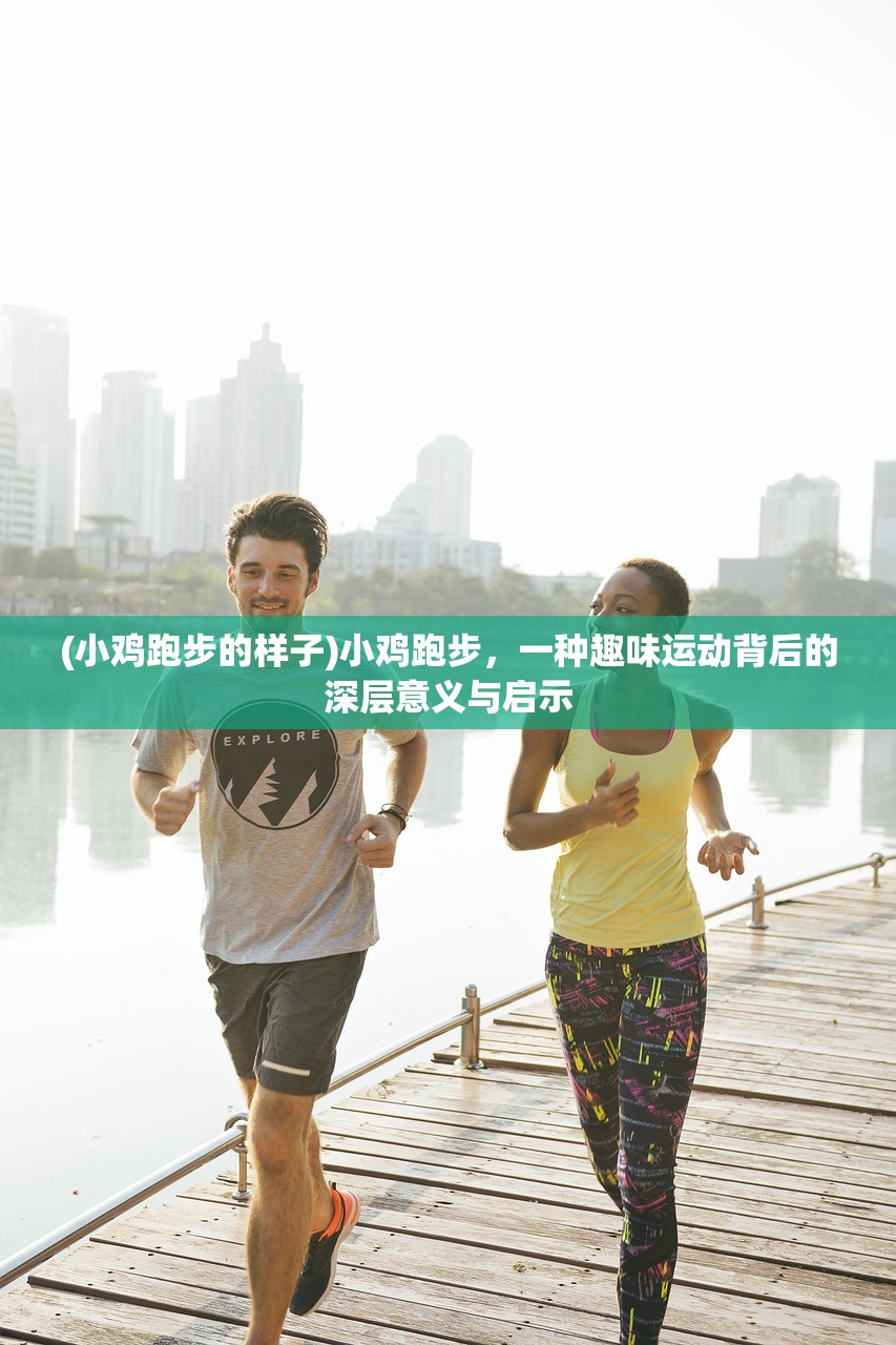 (小鸡跑步的样子)小鸡跑步，一种趣味运动背后的深层意义与启示